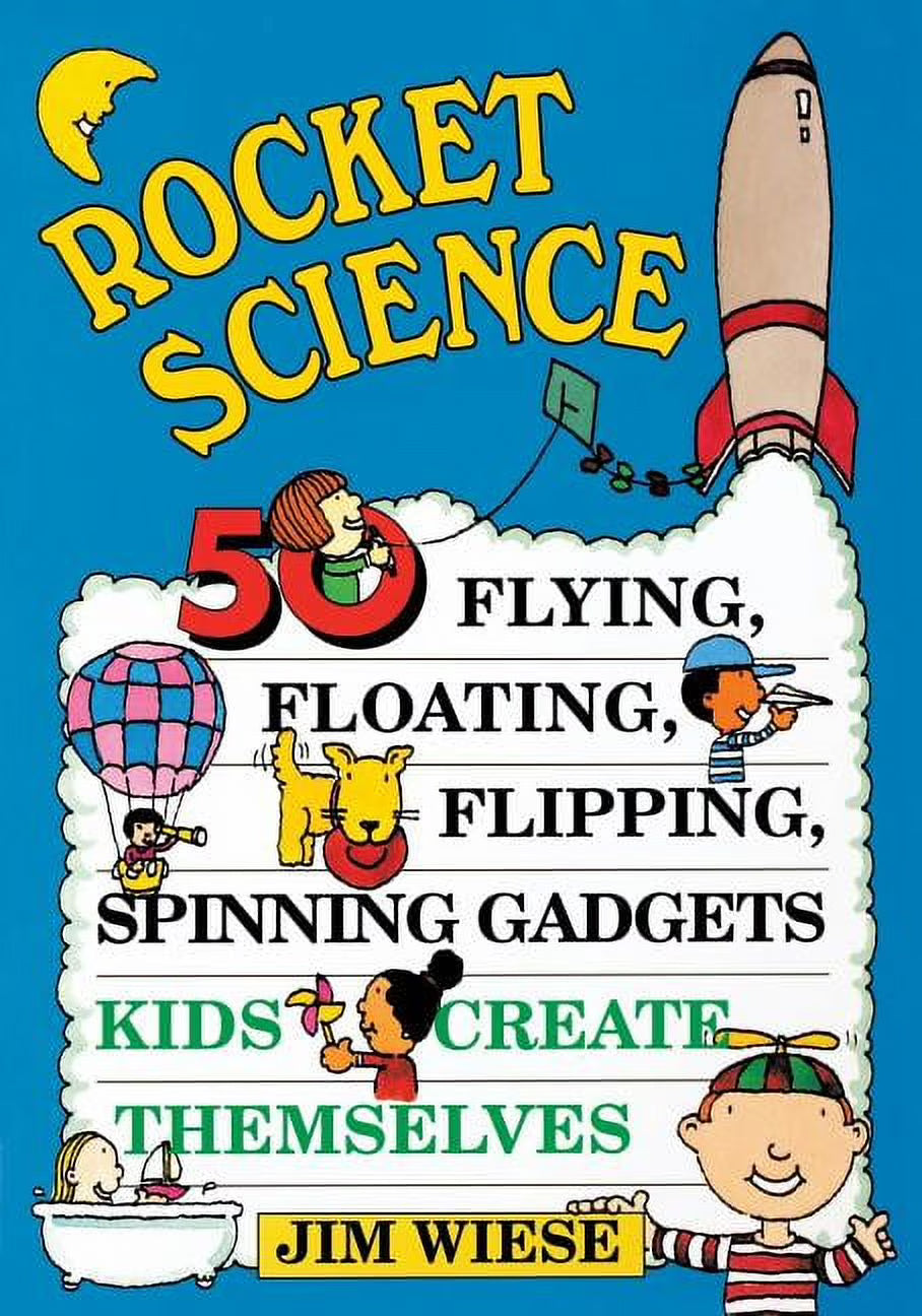 Rocket Science: 50 Flying, Floating, Flipping, Spinning Gadgets Kids Create Themselves (Paperback) E523215